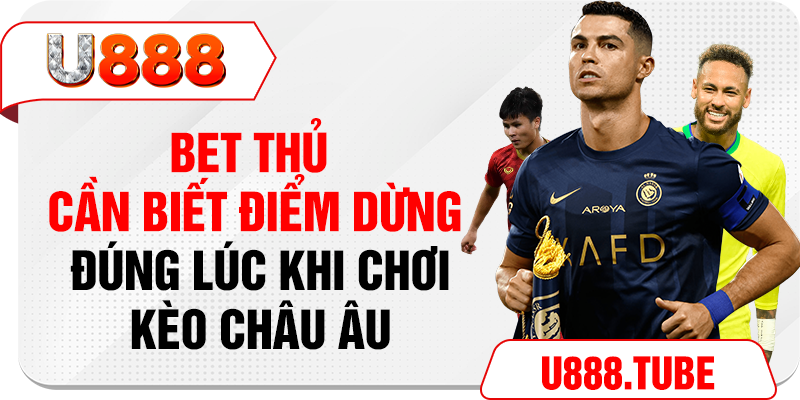 Bet thủ cần biết điểm dừng đúng lúc khi chơi kèo Châu Âu